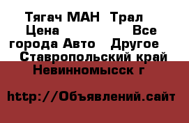  Тягач МАН -Трал  › Цена ­ 5.500.000 - Все города Авто » Другое   . Ставропольский край,Невинномысск г.